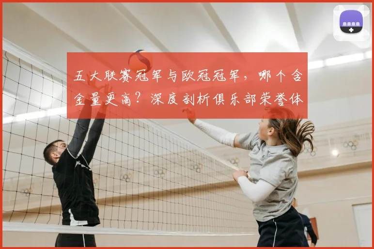 五大联赛冠军与欧冠冠军，哪个含金量更高？深度剖析俱乐部荣誉体系