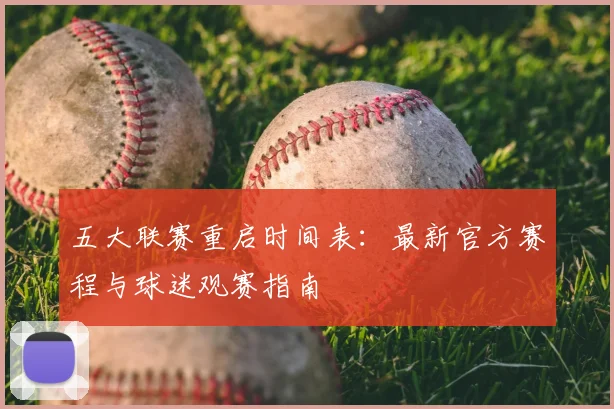 五大联赛重启时间表：最新官方赛程与球迷观赛指南