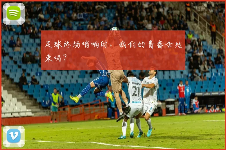足球终场哨响时，我们的青春会结束吗？