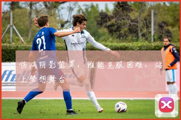 伤病阴影笼罩，谁能克服困难，站上梦想舞台